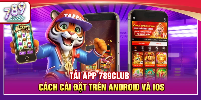 Tải App 789Club – Cách Cài Đặt Trên Android và iOS