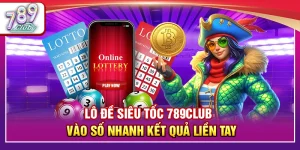 Lô Đề Siêu Tốc 789Club – Vào Số Nhanh, Kết Quả Liền Tay